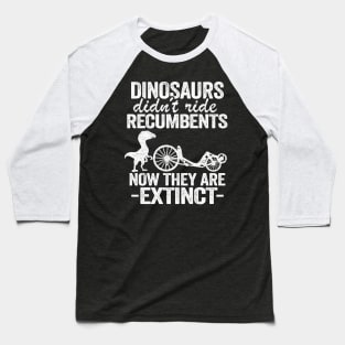 Dinosaurs Didn't Ride Recumbents Now They Are Extinct Funny Recumbent Bike Baseball T-Shirt